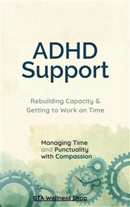 ADHD Support: Rebuilding Capacity & Getting to Work on Time