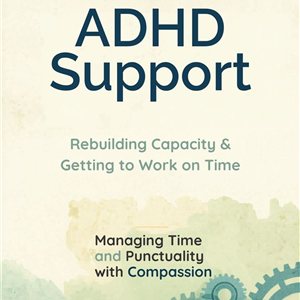 ADHD Support: Rebuilding Capacity & Getting to Work on Time